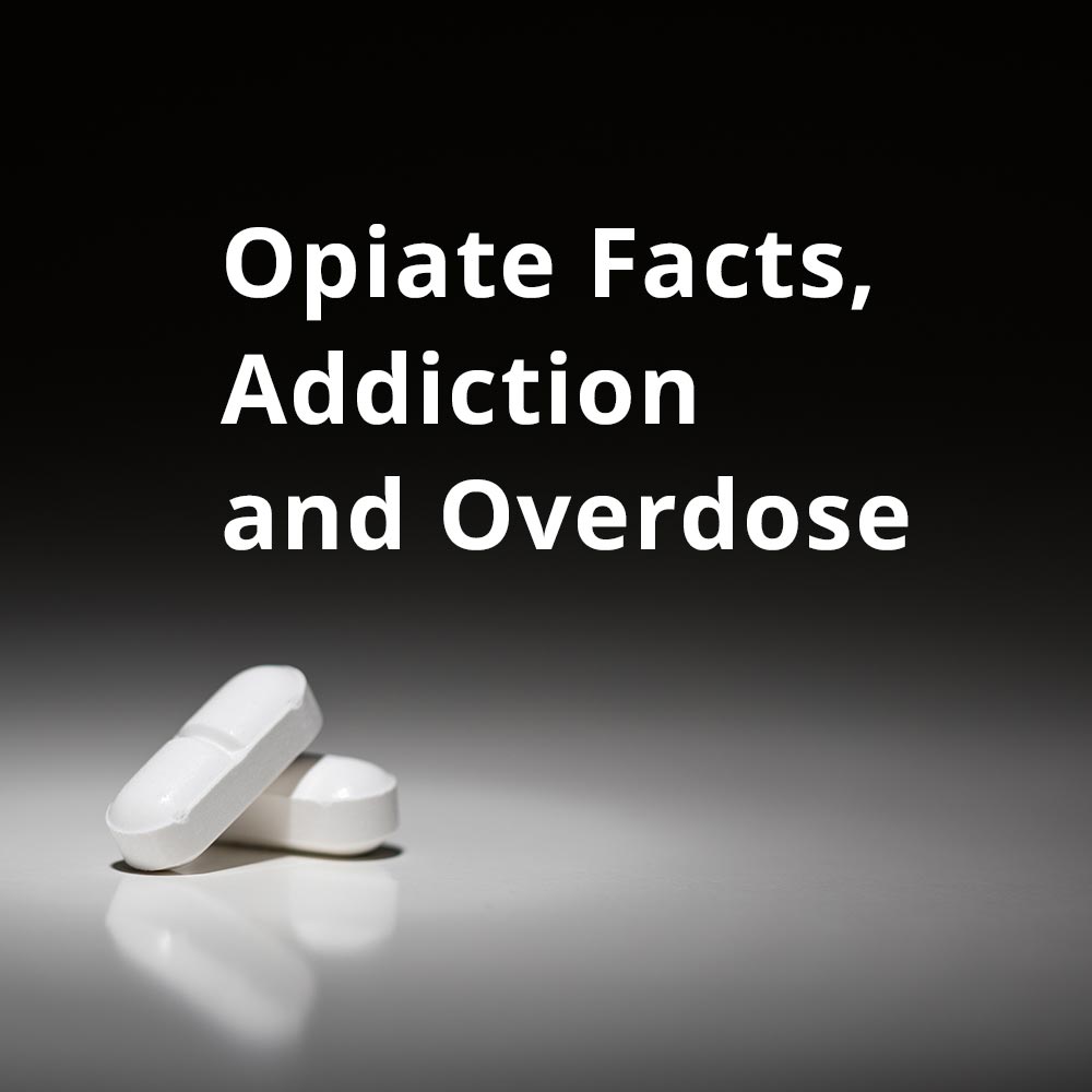 Opiate Facts, Addiction and Overdose